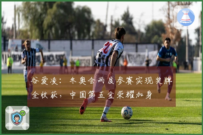 谷爱凌：冬奥会两度参赛实现奖牌全收获，中国第五金荣耀加身