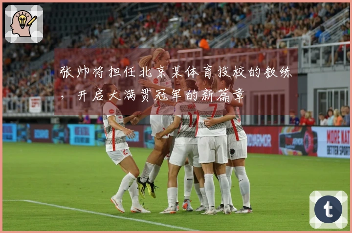 张帅将担任北京某体育技校的教练，开启大满贯冠军的新篇章